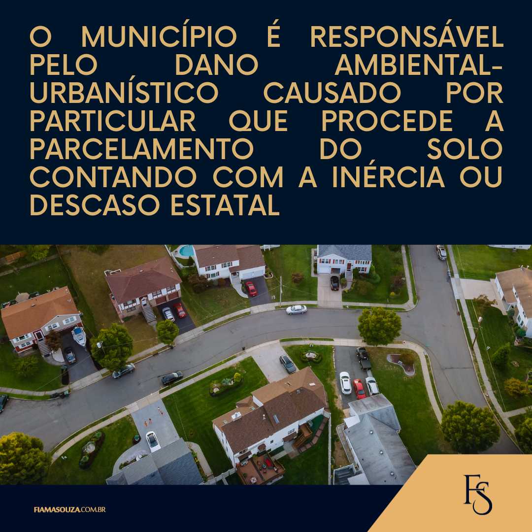 O Município é responsável pelo dano ambiental-urbanístico causado por particular que procede a parcelamento do solo contando com a inércia ou descaso estatal